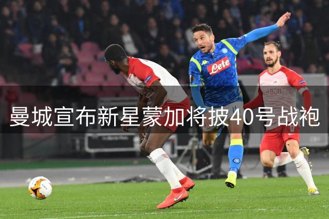 曼城宣布新星蒙加将披40号战袍