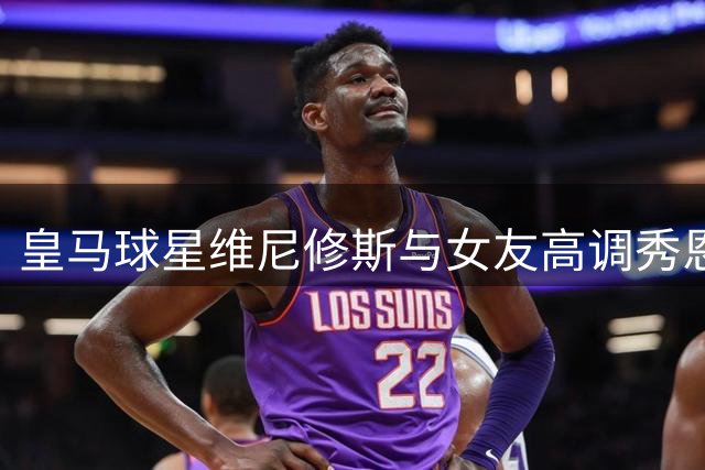 皇马球星维尼修斯与女友高调秀恩爱 沙滩度假照引发热议