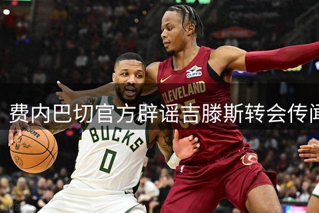 费内巴切官方辟谣吉滕斯转会传闻